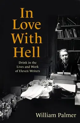 Zakochani w piekle: Picie w życiu i twórczości jedenastu pisarzy - In Love with Hell: Drink in the Lives and Work of Eleven Writers