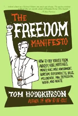 Manifest Wolności: Jak Uwolnić Się Od Niepokoju, Strachu, Hipotek, Pieniędzy, Winy, Długów, Rządu, Nudy, Supermarketów, Rachunków, Meli - The Freedom Manifesto: How to Free Yourself from Anxiety, Fear, Mortgages, Money, Guilt, Debt, Government, Boredom, Supermarkets, Bills, Mela