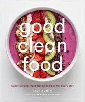 Good Clean Food: Super proste przepisy roślinne na każdy dzień - Good Clean Food: Super Simple Plant-Based Recipes for Every Day