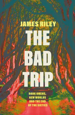 The Bad Trip: Mroczne znaki, nowe światy i koniec lat sześćdziesiątych - The Bad Trip: Dark Omens, New Worlds and the End of the Sixties