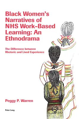 Narracje czarnych kobiet na temat uczenia się opartego na pracy w NHS: An Ethnodrama: Różnica między retoryką a żywym doświadczeniem - Black Women's Narratives of Nhs Work-Based Learning: An Ethnodrama: The Difference Between Rhetoric and Lived Experience