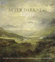 After Darkness Light - Narodziny jesiennych wystaw w Liverpoolu w latach 1871-1876 - After Darkness Light - The Birth of the Liverpool Autumn Exhibitions 1871-1876