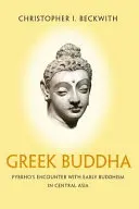 Grecki Budda: Spotkanie Pyrrho z wczesnym buddyzmem w Azji Środkowej - Greek Buddha: Pyrrho's Encounter with Early Buddhism in Central Asia