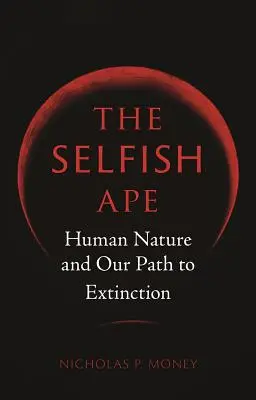 Samolubna małpa: Ludzka natura i nasza droga do wyginięcia - The Selfish Ape: Human Nature and Our Path to Extinction