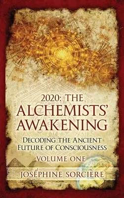 2020: Przebudzenie alchemików Tom 1: Dekodowanie starożytnej przyszłości świadomości - 2020: The Alchemists' Awakening Volume One: Decoding The Ancient Future of Consciousness