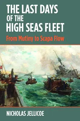 Ostatnie dni floty pełnomorskiej: Od buntu do Scapa Flow - The Last Days of the High Seas Fleet: From Mutiny to Scapa Flow