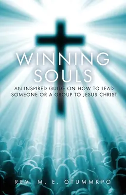 Zdobywanie dusz: Inspirujący przewodnik, jak poprowadzić kogoś lub grupę do Jezusa - Winning Souls: An Inspired Guide on How to Lead Someone or a Group to Jesus