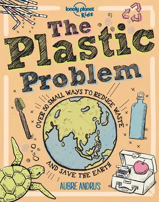 Problem plastiku: 60 małych sposobów na zmniejszenie ilości odpadów i ocalenie Ziemi - The Plastic Problem: 60 Small Ways to Reduce Waste and Help Save the Earth