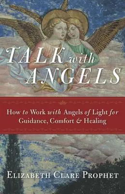 Rozmawiaj z aniołami: Jak pracować z Aniołami Światła dla przewodnictwa, komfortu i uzdrowienia - Talk with Angels: How to Work with Angels of Light for Guidance, Comfort and Healing