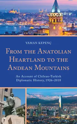 Od serca Anatolii po góry Andów: Historia chilijsko-tureckiej dyplomacji w latach 1926-2018 - From the Anatolian Heartland to the Andean Mountains: An Account of Chilean-Turkish Diplomatic History, 1926-2018