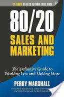 Sprzedaż i marketing 80/20: Kompletny przewodnik po tym, jak pracować mniej i zarabiać więcej - 80/20 Sales and Marketing: The Definitive Guide to Working Less and Making More