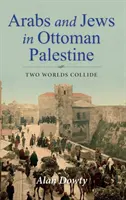 Arabowie i Żydzi w osmańskiej Palestynie: Zderzenie dwóch światów - Arabs and Jews in Ottoman Palestine: Two Worlds Collide