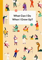 Co mogę robić, gdy dorosnę? Przewodnik młodego człowieka po karierze, pieniądzach i przyszłości - What Can I Do When I Grow Up?: A Young Person's Guide to Careers, Money - And the Future