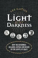 Światło po ciemności: Jak reformatorzy odzyskali, powtórzyli i polegali na Ewangelii Łaski - Light After Darkness: How the Reformers Regained, Retold and Relied on the Gospel of Grace