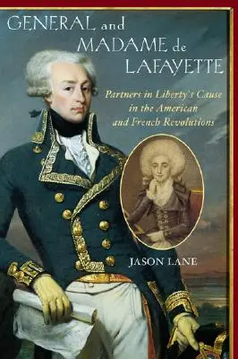 Generał i madame de Lafayette: Partnerzy w sprawie wolności w rewolucji amerykańskiej i francuskiej - General and Madam de Lafayette: Partners in Liberty's Cause in the American and French Revolutions