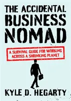 The Accidental Business Nomad: Przewodnik przetrwania w pracy na kurczącej się planecie - The Accidental Business Nomad: A Survival Guide for Working Across a Shrinking Planet