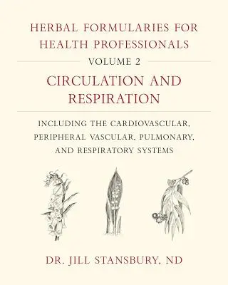 Herbal Formularies for Health Professionals, Volume 2: Circulation and Respiration, Including the Cardiovascular, Peripheral Vascular, Pulmonary and - Herbal Formularies for Health Professionals, Volume 2: Circulation and Respiration, Including the Cardiovascular, Peripheral Vascular, Pulmonary, and