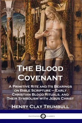 Przymierze Krwi: Prymitywny rytuał i jego znaczenie dla Pisma Świętego - wczesnochrześcijańskie rytuały krwi i ich symbolika z Jezusem C - The Blood Covenant: A Primitive Rite and Its Bearings on Bible Scripture - Early Christian Blood Rituals, and Their Symbolism with Jesus C