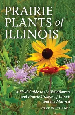 Prairie Plants of Illinois: Przewodnik terenowy po dzikich kwiatach i trawach preriowych Illinois i Środkowego Zachodu - Prairie Plants of Illinois: A Field Guide to the Wildflowers and Prairie Grasses of Illinois and the Midwest