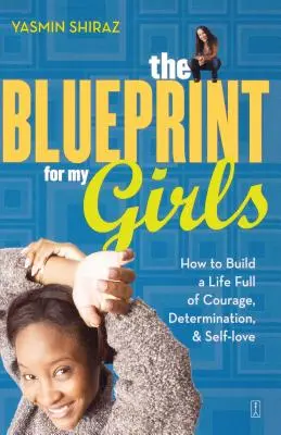 Plan dla moich dziewczynek: Jak zbudować życie pełne odwagi, determinacji i miłości do samej siebie - The Blueprint for My Girls: How to Build a Life Full of Courage, Determination, & Self-Love