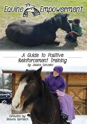 Equine Empowerment: Przewodnik po treningu pozytywnego wzmacniania - Equine Empowerment: A Guide To Positive Reinforcement Training