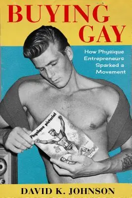 Kupowanie gejów: jak przedsiębiorcy o budowie ciała zapoczątkowali ruch - Buying Gay: How Physique Entrepreneurs Sparked a Movement