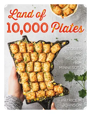Kraina 10 000 talerzy: Historie i przepisy z Minnesoty - Land of 10,000 Plates: Stories and Recipes from Minnesota