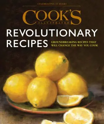 Rewolucyjne przepisy Cook's Illustrated: Przełomowe techniki. Przekonujące głosy. Jedyne w swoim rodzaju przepisy. - Cook's Illustrated Revolutionary Recipes: Groundbreaking Techniques. Compelling Voices. One-Of-A-Kind Recipes.