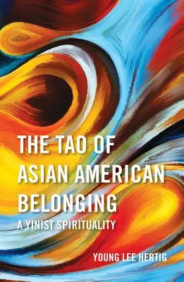 Tao azjatycko-amerykańskiej przynależności: A Yinist Spirituality - The Tao of Asian American Belonging: A Yinist Spirituality