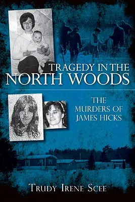 Tragedia w północnym lesie: Morderstwa Jamesa Hicksa - Tragedy in the North Woods: The Murders of James Hicks