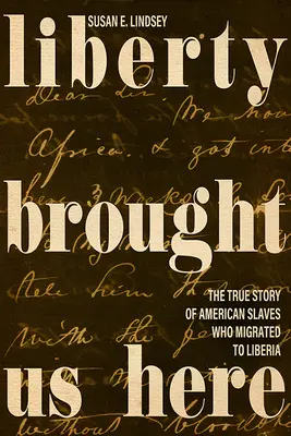 Liberty Brought Us Here: Prawdziwa historia amerykańskich niewolników, którzy wyemigrowali do Liberii - Liberty Brought Us Here: The True Story of American Slaves Who Migrated to Liberia