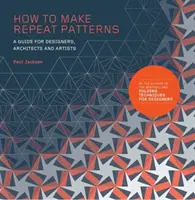 Jak tworzyć powtarzające się wzory: Przewodnik dla projektantów, architektów i artystów - How to Make Repeat Patterns: A Guide for Designers, Architects and Artists