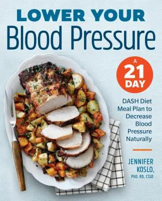 Obniż ciśnienie krwi: 21-dniowa dieta Dash: plan posiłków naturalnie obniżających ciśnienie krwi - Lower Your Blood Pressure: A 21-Day Dash Diet Meal Plan to Decrease Blood Pressure Naturally