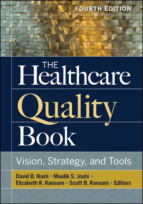 Księga jakości opieki zdrowotnej: Wizja, strategia i narzędzia, wydanie czwarte - The Healthcare Quality Book: Vision, Strategy, and Tools, Fourth Edition