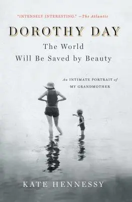 Dorothy Day: Piękno zbawi świat: Intymny portret mojej babci - Dorothy Day: The World Will Be Saved by Beauty: An Intimate Portrait of My Grandmother