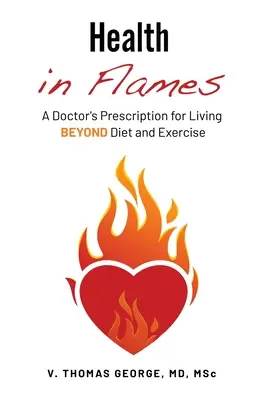 Zdrowie w płomieniach: Recepta lekarza na życie POZA dietą i ćwiczeniami - Health in Flames: A Doctor's Prescription for Living BEYOND Diet and Exercise