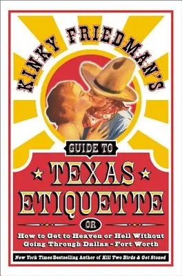 Kinky Friedman's Guide to Texas Etiquette: Albo jak dostać się do nieba lub piekła bez przechodzenia przez Dallas-Fort Worth - Kinky Friedman's Guide to Texas Etiquette: Or How to Get to Heaven or Hell Without Going Through Dallas-Fort Worth