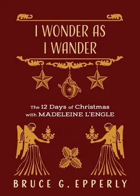 I Wonder as I Wander: 12 dni Bożego Narodzenia z Madeleine L'Engle - I Wonder as I Wander: The 12 Days of Christmas with Madeleine L'Engle