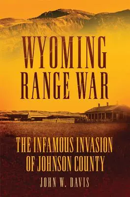 Wyoming Range War: niesławna inwazja na hrabstwo Johnson - Wyoming Range War: The Infamous Invasion of Johnson County