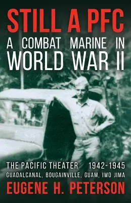 Wciąż starszy szeregowy: Walczący żołnierz piechoty morskiej podczas II wojny światowej: Teatr Pacyfiku (1942-1945): Guadalcanal, Bougainville, Guam i Iwo Jima - Still a PFC: A Combat Marine in World War II: The Pacific Theater (1942-1945): Guadalcanal, Bougainville, Guam, & Iwo Jima