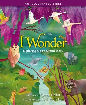 Zastanawiam się: Odkrywanie wielkiej historii Boga: Ilustrowana Biblia - I Wonder: Exploring God's Grand Story: An Illustrated Bible