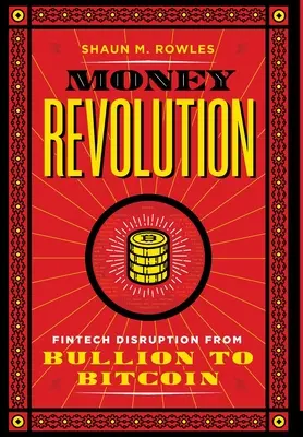 Rewolucja pieniężna: Fintechowe zakłócenia od kruszcu do bitcoina - Money Revolution: Fintech Disruption from Bullion to Bitcoin