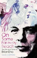 On Some Faraway Beach: Życie i czasy Briana Eno - On Some Faraway Beach: The Life and Times of Brian Eno