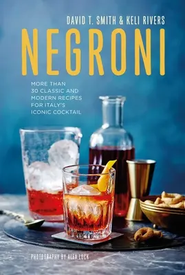 Negroni: Ponad 30 klasycznych i nowoczesnych przepisów na kultowy włoski koktajl - Negroni: More Than 30 Classic and Modern Recipes for Italy's Iconic Cocktail