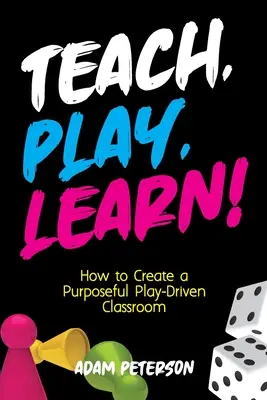 Nauczaj, baw się, ucz się! Jak stworzyć celową klasę opartą na zabawie - Teach, Play, Learn!: How to Create a Purposeful Play-Driven Classroom