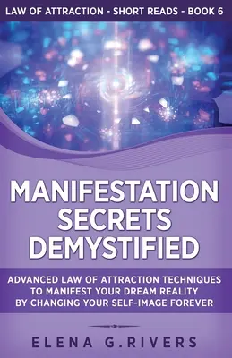 Manifestation Secrets Demystified: Advanced Law of Attraction Techniques to Manifest Your Dream Reality by Changing Your Self-Image Forever (Zaawansowane Techniki Prawa Przyciągania) - Manifestation Secrets Demystified: Advanced Law of Attraction Techniques to Manifest Your Dream Reality by Changing Your Self-Image Forever