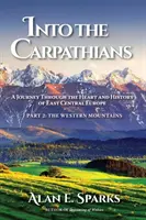 W głąb Karpat: Podróż przez serce i historię Europy Środkowo-Wschodniej (część 2: Góry Zachodnie) - Into the Carpathians: A Journey Through the Heart and History of East Central Europe (Part 2: The Western Mountains)