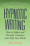 Hipnotyczne pisanie: Jak uwieść i przekonać klientów za pomocą słów - Hypnotic Writing: How to Seduce and Persuade Customers with Only Your Words