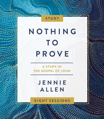 Nothing to Prove Study Guide Plus Streaming Video: Studium Ewangelii Jana - Nothing to Prove Study Guide Plus Streaming Video: A Study in the Gospel of John