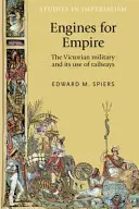 Silniki imperium: Wiktoriańska armia i jej wykorzystanie kolei - Engines for empire: The Victorian Army and Its Use of Railways